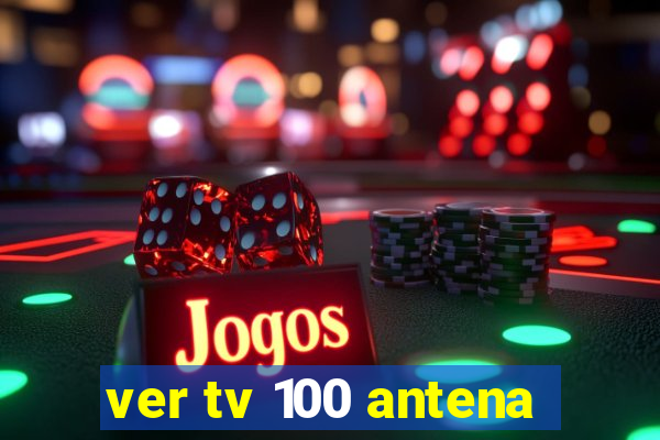 ver tv 100 antena